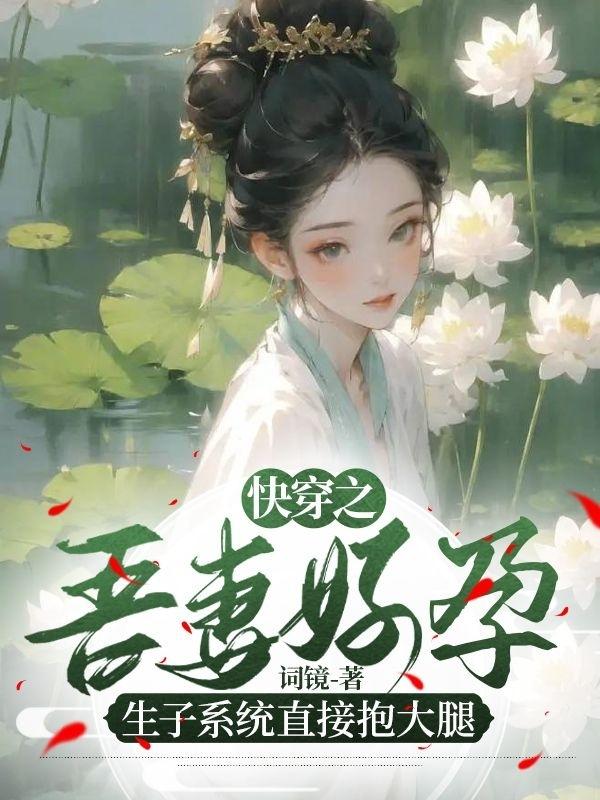 快穿之吾妻好孕,生子系统抱大腿全文免费阅读