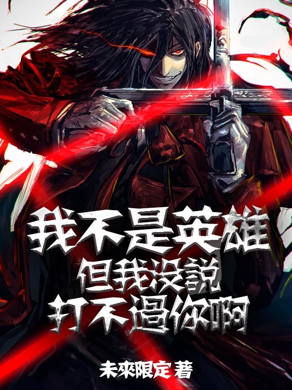 我不是英雄,但我没说打不过你啊全文免费阅读