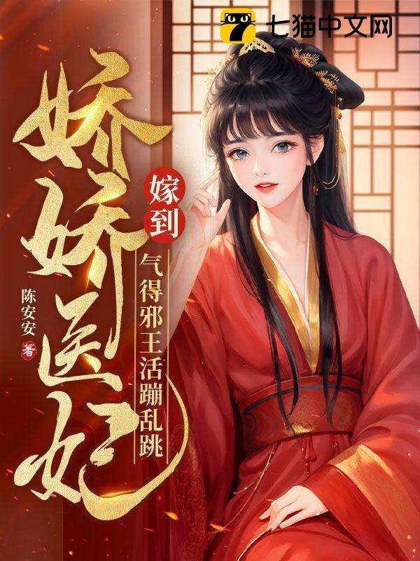 娇娇医妃嫁到,气得邪王活蹦乱跳全文免费阅读