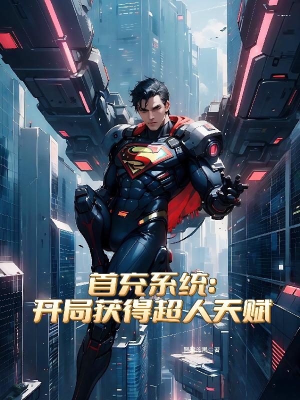 首充系统:开局获得超人天赋全文免费阅读