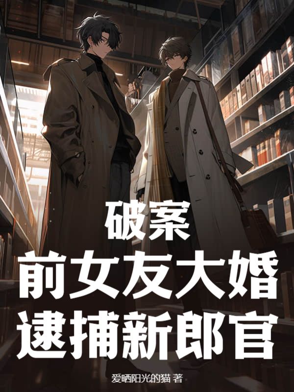 破案:前女友大婚,逮捕新郎官全文免费阅读