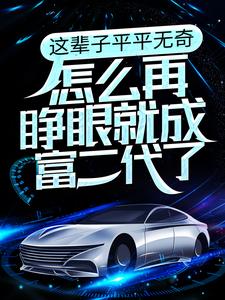这辈子平平无奇,怎么再睁眼就成富二代了全文免费阅读