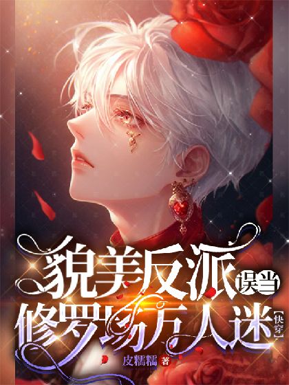 貌美反派误当修罗场万人迷【快穿】全文免费阅读