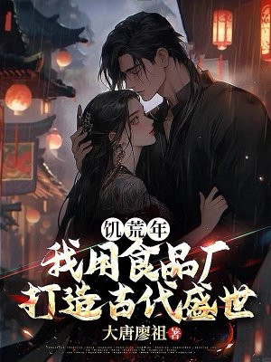 饥荒年,我用食品厂打造古代盛世全文免费阅读