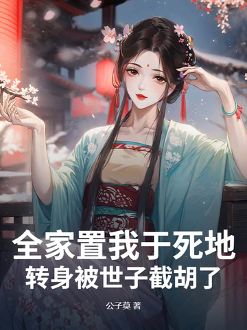 全家置我于死地,转身被世子截胡了全文免费阅读