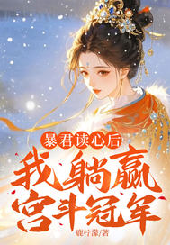 暴君读心后,我躺赢宫斗冠军全文免费阅读