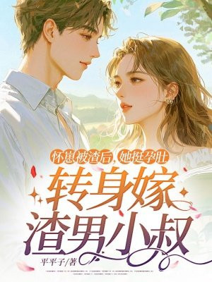 怀崽被渣后,她挺孕肚转身嫁渣男小叔全文免费阅读