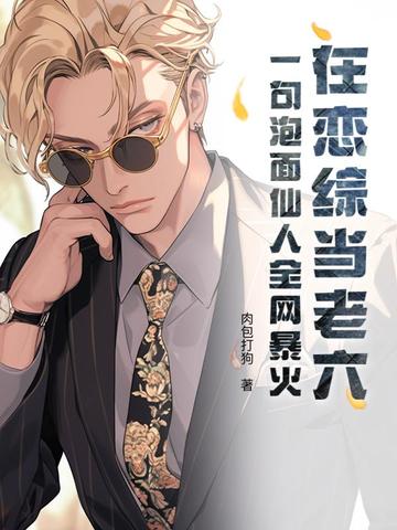 在恋综当老六?一句泡面仙人全网暴火全文免费阅读