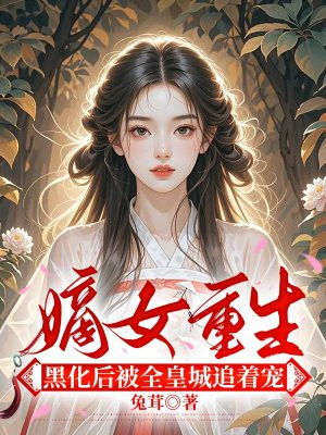 嫡女重生,黑化后被全皇城追着宠全文免费阅读