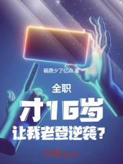 全职:才16岁,让我老登逆袭?全文免费阅读