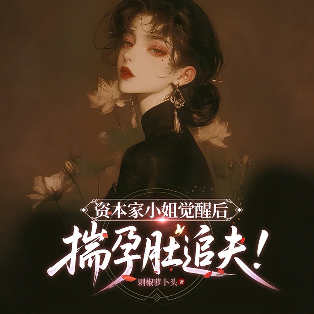 资本家小姐觉醒后,揣孕肚追夫!全文免费阅读