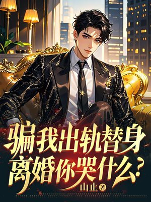 骗我出轨替身,离婚你哭什么?全文免费阅读