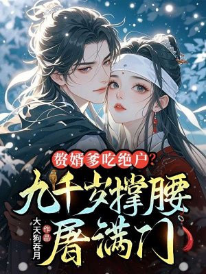 赘婿爹吃绝户?九千岁撑腰,屠满门全文免费阅读