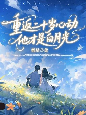 重返二十岁心动,他才是白月光全文免费阅读