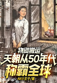 物资搬运,天朝从50年代称霸全球!全文免费阅读