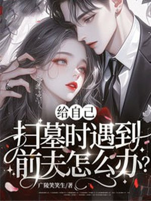 给自己扫墓时遇到前夫怎么办?全文免费阅读