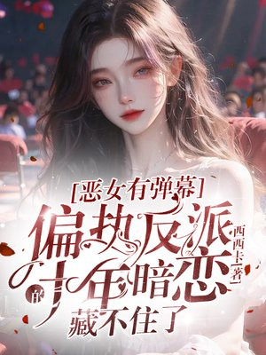 恶女有弹幕,偏执反派的十年暗恋藏不住了全文免费阅读