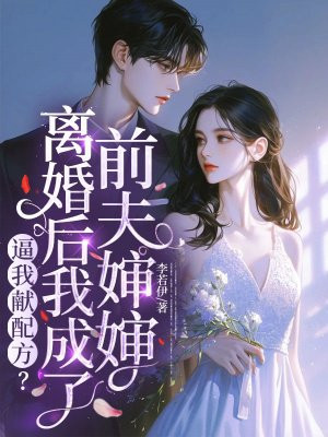 逼我献配方?离婚后我成了前夫婶婶全文免费阅读