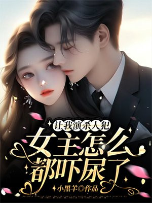 让我演杀人犯,女主怎么都吓尿了?全文免费阅读