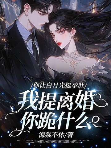 你让白月光挺孕肚,我提离婚你跪什么全文免费阅读