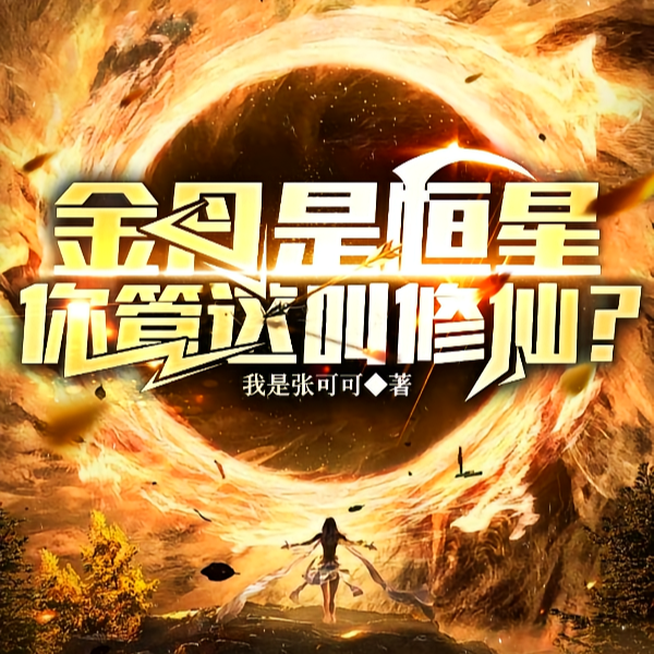 金丹是恒星,你管这叫修仙???全文免费阅读