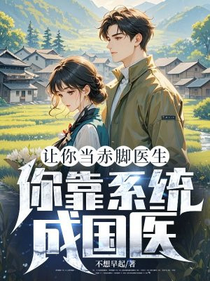 让你当赤脚医生,你靠系统成国医?全文免费阅读