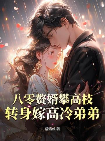 八零赘婿攀高枝?转身嫁高冷弟弟全文免费阅读