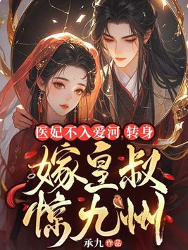 医妃不入爱河,转身嫁皇叔惊九州全文免费阅读
